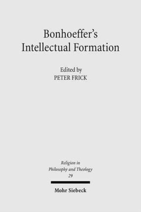 Bonhoeffer's Intellectual Formation: Theology and Philosophy in His Thought