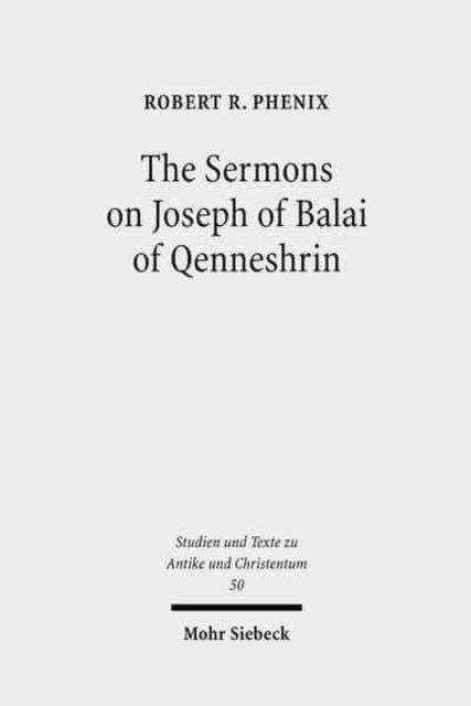 The Sermons on Joseph of Balai of Qenneshrin: Rhetoric and Interpretation in Fifth Century Syriac Literature