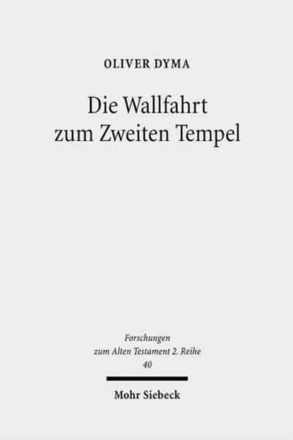 Die Wallfahrt zum Zweiten Tempel: Untersuchungen zur Entwicklung der Wallfahrtsfeste in vorhasmonäischer Zeit