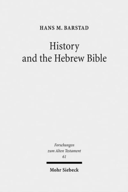 History and the Hebrew Bible: Studies in Ancient Israelite and Ancient Near Eastern Historiography