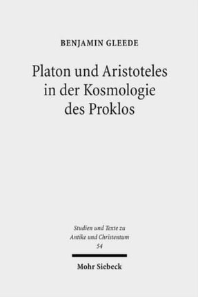 Platon und Aristoteles in der Kosmologie des Proklos: Ein Kommentar zu den 18 Argumenten für die Ewigkeit der Welt bei Johannes Philoponos