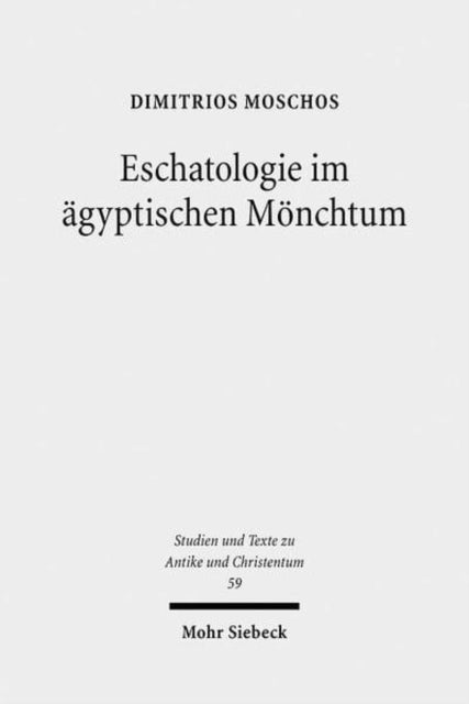 Eschatologie im ägyptischen Mönchtum: Die Rolle christlicher eschatologischer Denkvarianten in der Geschichte des frühen ägyptischen Mönchtums und seiner sozialen Funktion