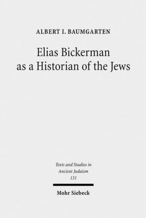 Elias Bickerman as a Historian of the Jews: A Twentieth Century Tale