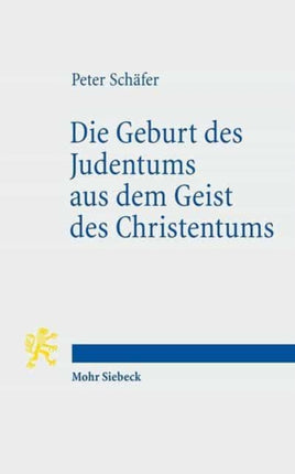 Die Geburt des Judentums aus dem Geist des Christentums: Fünf Vorlesungen zur Entstehung des rabbinischen Judentums