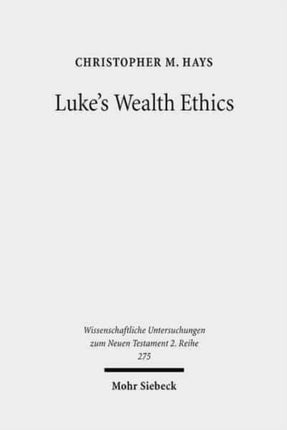 Luke's Wealth Ethics: A Study in Their Coherence and Character