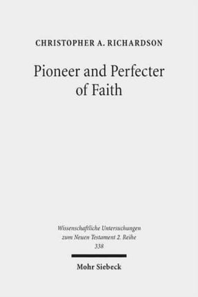 Pioneer and Perfecter of Faith: Jesus' Faith as the Climax of Israel's History in the Epistle to the Hebrews