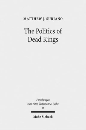 The Politics of Dead Kings: Dynastic Ancestors in the Book of Kings and Ancient Israel