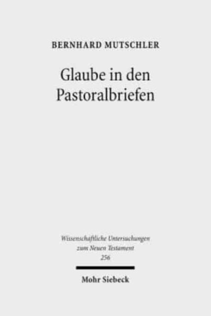 Glaube in den Pastoralbriefen: Pistis als Mitte christlicher Existenz