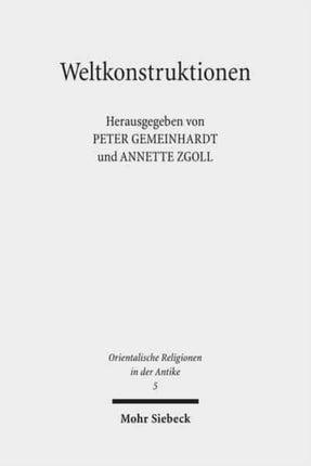 Weltkonstruktionen: Religiöse Weltdeutung zwischen Chaos und Kosmos vom Alten Orient bis zum Islam