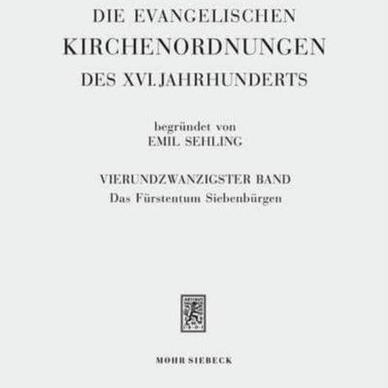 Die evangelischen Kirchenordnungen des XVI. Jahrhunderts: Vierundzwanzigster Band: Das Fürstentum Siebenbürgen. Das Rechtsgebiet und Kirche der Siebenbürger Sachsen