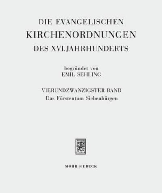 Die evangelischen Kirchenordnungen des XVI. Jahrhunderts: Vierundzwanzigster Band: Das Fürstentum Siebenbürgen. Das Rechtsgebiet und Kirche der Siebenbürger Sachsen