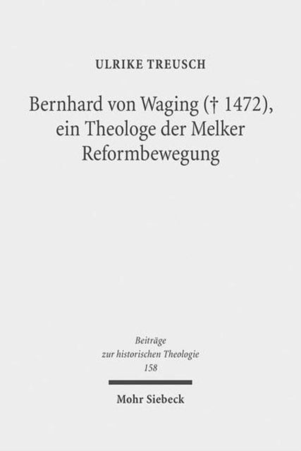 Bernhard von Waging (+ 1472), ein Theologe der Melker Reformbewegung: Monastische Theologie im 15. Jahrhundert?