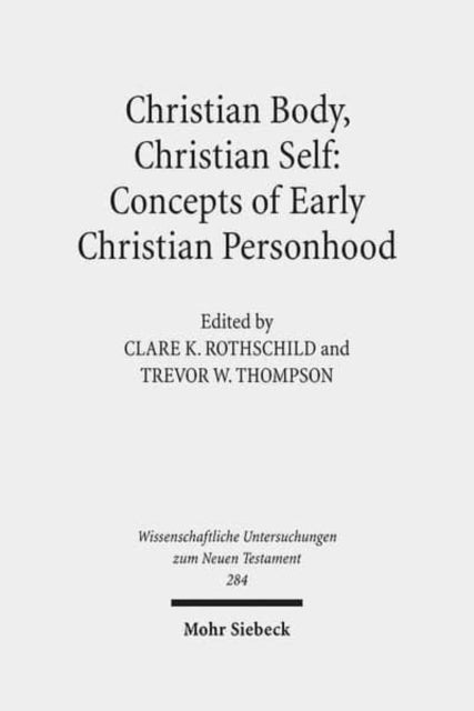 Christian Body, Christian Self: Concepts of Early Christian Personhood