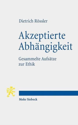 Akzeptierte Abhängigkeit: Gesammelte Aufsätze zur Ethik