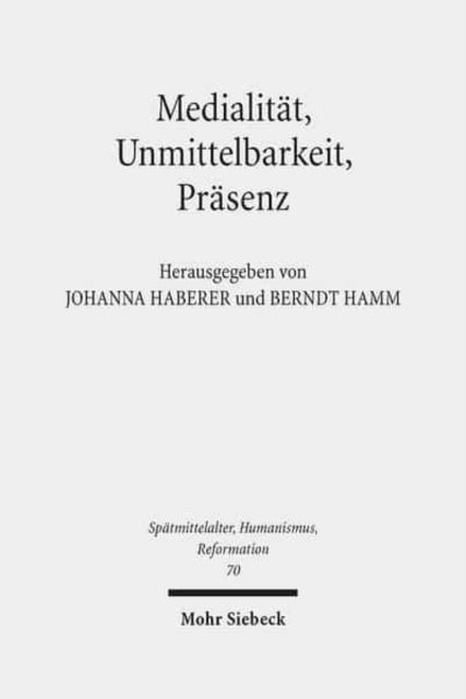 Medialität, Unmittelbarkeit, Präsenz: Die Nähe des Heils im Verständnis der Reformation