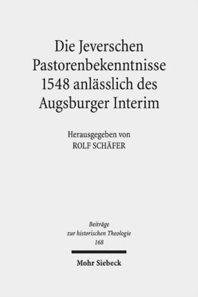 Die Jeverschen Pastorenbekenntnisse 1548 anlässlich des Augsburger Interim