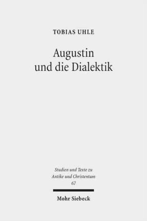 Augustin und die Dialektik: Eine Untersuchung der Argumentationsstruktur in den Cassiciacum-Dialogen