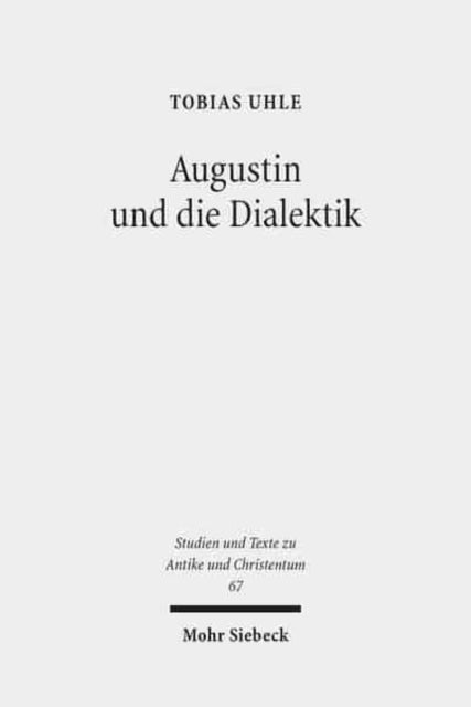 Augustin und die Dialektik: Eine Untersuchung der Argumentationsstruktur in den Cassiciacum-Dialogen