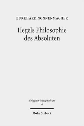 Hegels Philosophie des Absoluten: Eine Untersuchung zu Hegels "Wissenschaft der Logik" und reifem System