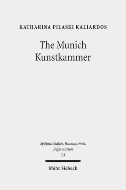 The Munich Kunstkammer: Art, Nature, and the Representation of Knowledge in Courtly Contexts