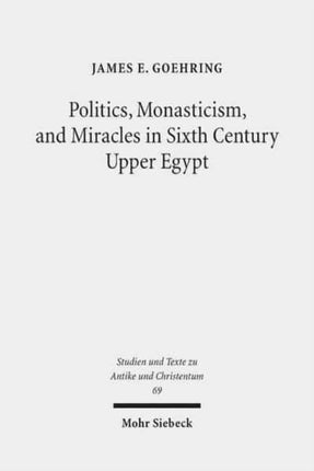 Politics, Monasticism, and Miracles in Sixth Century Upper Egypt: A Critical Edition and Translation of the Coptic Texts on Abraham of Farshut