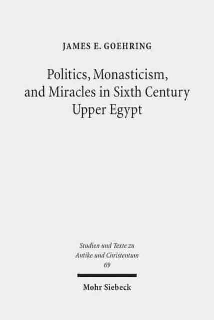 Politics, Monasticism, and Miracles in Sixth Century Upper Egypt: A Critical Edition and Translation of the Coptic Texts on Abraham of Farshut