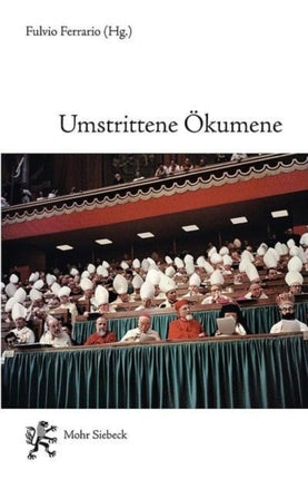 Umstrittene Ökumene: Katholizismus und Protestantismus. 50 Jahre nach dem Vatikanum II