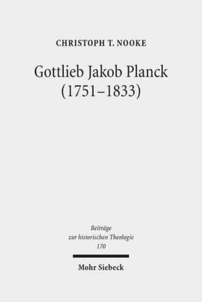 Gottlieb Jakob Planck (1751-1833): Grundfragen protestantischer Theologie um 1800