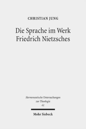 Die Sprache im Werk Friedrich Nietzsches: Eine Studie zu ihrer Bedeutung für eine Theologie jenseits von Theologie