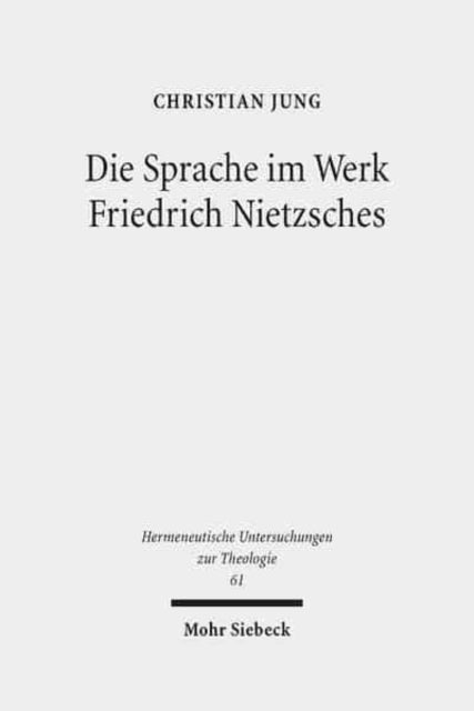 Die Sprache im Werk Friedrich Nietzsches: Eine Studie zu ihrer Bedeutung für eine Theologie jenseits von Theologie