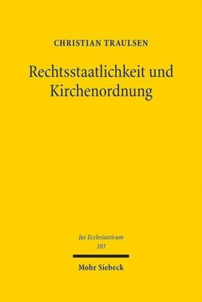 Rechtsstaatlichkeit und Kirchenordnung: Überlegungen zur Rechtsstaatsbindung von Religionsgemeinschaften unter besonderer Berücksichtigung der evangelischen Landeskirchen