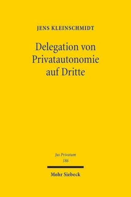 Delegation von Privatautonomie auf Dritte: Zulässigkeit, Verfahren und Kontrolle von Inhaltsbestimmungen und Feststellungen Dritter im Schuld- und Erbrecht