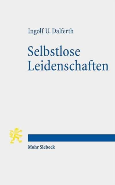 Selbstlose Leidenschaften: Christlicher Glaube und menschliche Passionen