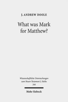 What was Mark for Matthew?: An Examination of Matthew's Relationship and Attitude to his Primary Source