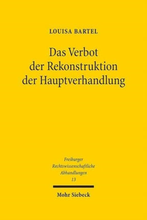 Das Verbot der Rekonstruktion der Hauptverhandlung: Versuch einer Legitimation