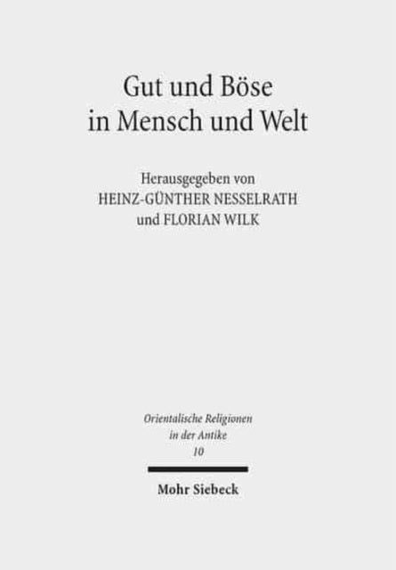 Gut und Böse in Mensch und Welt: Philosophische und religiöse Konzeptionen vom Alten Orient bis zum frühen Islam