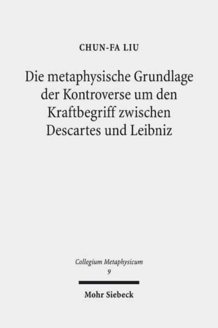 Die metaphysische Grundlage der Kontroverse um den Kraftbegriff zwischen Descartes und Leibniz