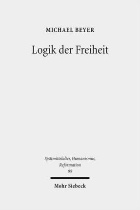 Logik der Freiheit: Die Prädestinationslehre Wilhelms von Ockham im Rahmen seiner Theologie