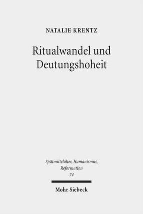 Ritualwandel und Deutungshoheit: Die frühe Reformation in der Residenzstadt Wittenberg (1500-1533)