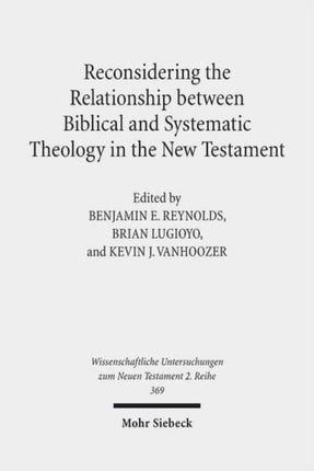 Reconsidering the Relationship between Biblical and Systematic Theology in the New Testament: Essays by Theologians and New Testament Scholars