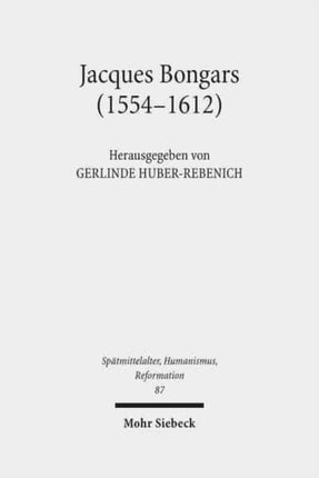 Jacques Bongars (1554-1612): Gelehrter und Diplomat im Zeitalter des Konfessionalismus