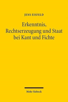 Erkenntnis, Rechtserzeugung und Staat bei Kant und Fichte