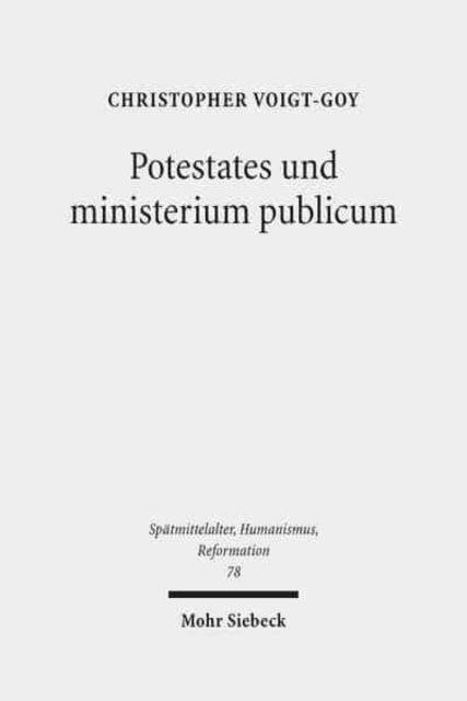 Potestates und ministerium publicum: Eine Studie zur Amtstheologie im Mittelalter und bei Martin Luther