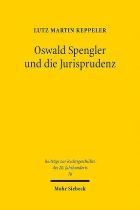 Oswald Spengler und die Jurisprudenz: Die Spenglerrezeption in der Rechtswissenschaft zwischen 1918 und 1945, insbesondere innerhalb der "dynamischen Rechtslehre", der Rechtshistoriographie und der Staatsrechtswissenschaft