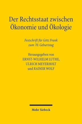 Der Rechtsstaat zwischen Ökonomie und Ökologie: Festschrift für Götz Frank zum 70. Geburtstag