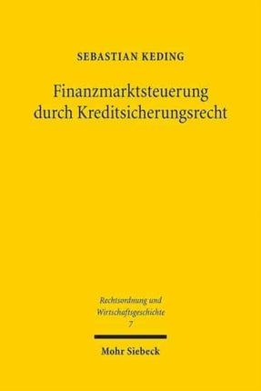 Finanzmarktsteuerung durch Kreditsicherungsrecht: Die Entstehungsgeschichte des konkursrechtlichen Pfandbriefprivilegs in § 35 Abs. 1, 2 des Hypothekenbankgesetzes vom 13. Juli 1899