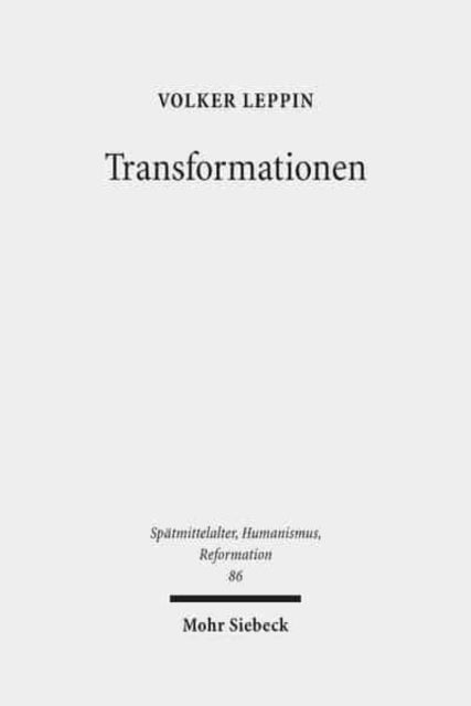 Transformationen: Studien zu den Wandlungsprozessen in Theologie und Frömmigkeit zwischen Spätmittelalter und Reformation