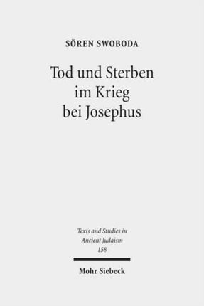 Tod und Sterben im Krieg bei Josephus: Die Intentionen von Bellum und Antiquitates im Kontext griechisch-römischer Historiographie