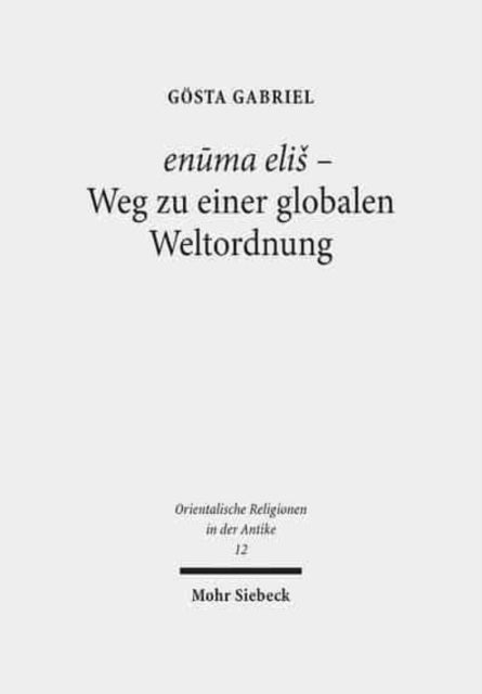 enūma eliš - Weg zu einer globalen Weltordnung: Pragmatik, Struktur und Semantik des babylonischen "Lieds auf Marduk"