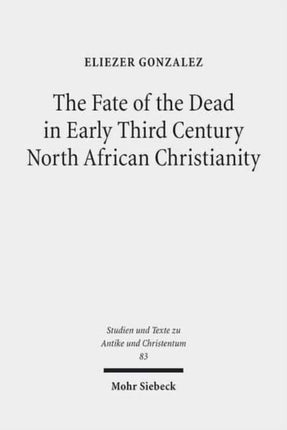 The Fate of the Dead in Early Third Century North African Christianity: The Passion of Perpetua and Felicitas and Tertullian